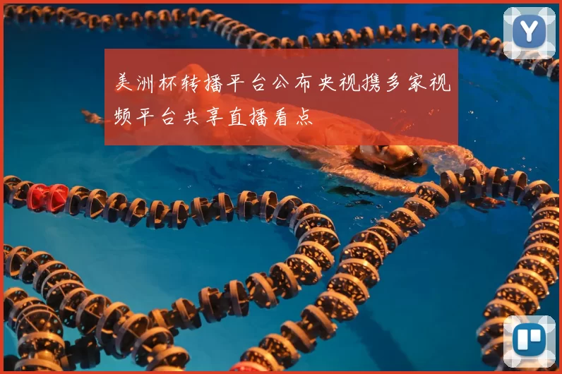 美洲杯转播平台公布央视携多家视频平台共享直播看点