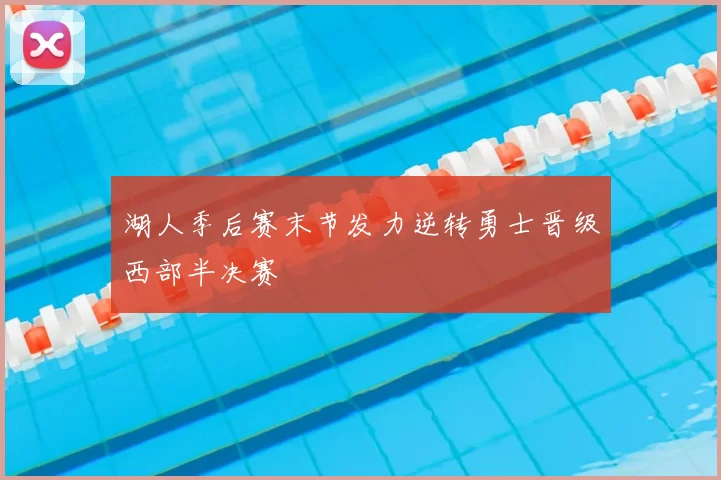 湖人季后赛末节发力逆转勇士晋级西部半决赛